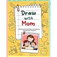 Draw with Mom: A Mother and Kid Doodle Book to Create Memories and Strengthen Bonds Through Art