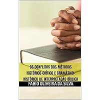 Os Conflitos dos Métodos Histórico-Crítico e Gramático-Histórico de Interpretação Bíblica (Portuguese Edition)