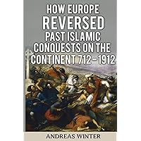 How Europe Reversed past Islamic Conquests on the Continent: 712 -1912
