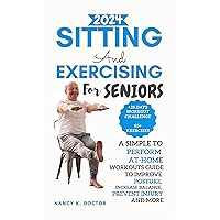 SITTING AND EXERCISING FOR SENIORS: A Simple To Perform At-Home Workouts Guide To Improve Posture, Increase Balance, Prevent Injury And More (Ageless Wellness & Fitness Blueprint) SITTING AND EXERCISING FOR SENIORS: A Simple To Perform At-Home Workouts Guide To Improve Posture, Increase Balance, Prevent Injury And More (Ageless Wellness & Fitness Blueprint) Kindle Hardcover Paperback