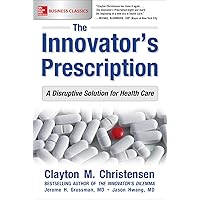 The Innovator's Prescription: A Disruptive Solution for Health Care The Innovator's Prescription: A Disruptive Solution for Health Care Paperback Kindle Audible Audiobook Hardcover