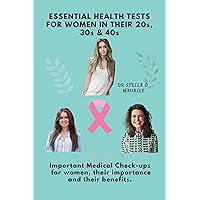 ESSENTIAL HEALTH TESTS FOR WOMEN IN THEIR 20s, 30s & 40s: IMPORTANT MEDICAL CHECK-UPS FOR WOMEN, THEIR IMPORTANCE AND THEIR BENEFITS ESSENTIAL HEALTH TESTS FOR WOMEN IN THEIR 20s, 30s & 40s: IMPORTANT MEDICAL CHECK-UPS FOR WOMEN, THEIR IMPORTANCE AND THEIR BENEFITS Kindle Paperback