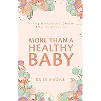 More Than a Healthy Baby: Finding Strength and Growth After Birth Trauma More Than a Healthy Baby: Finding Strength and Growth After Birth Trauma Kindle Paperback