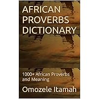 African Proverbs Dictionary: 1000+ African Proverbs and Meaning African Proverbs Dictionary: 1000+ African Proverbs and Meaning Kindle Paperback