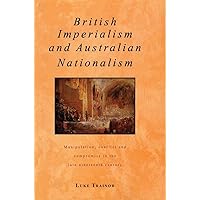 British Imperialism and Australian Nationalism: Manipulation, Conflict and Compromise in the Late Nineteenth Century (Studies in Australian History) British Imperialism and Australian Nationalism: Manipulation, Conflict and Compromise in the Late Nineteenth Century (Studies in Australian History) Hardcover Paperback