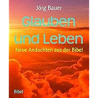 Glauben und Leben: Neue Andachten aus der Bibel (German Edition) Glauben und Leben: Neue Andachten aus der Bibel (German Edition) Kindle