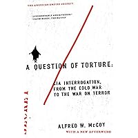 A Question of Torture: CIA Interrogation, from the Cold War to the War on Terror (American Empire Project) A Question of Torture: CIA Interrogation, from the Cold War to the War on Terror (American Empire Project) Paperback Kindle Hardcover