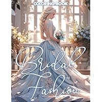 Bridal Fashion Coloring Book: Stunning Wedding Gowns Coloring Pages with Beautiful Dress Designs Illustrations for All Ages Creativity and Relaxation