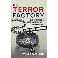 The Terror Factory: Inside the FBI's Manufactured War on Terrorism: The ISIS Edition The Terror Factory: Inside the FBI's Manufactured War on Terrorism: The ISIS Edition Paperback Kindle