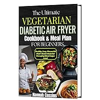 THE ULTIMATE VEGETARIAN DIABETIC AIR FRYER COOKBOOK & MEAL PLAN FOR BEGINNERS: Healthy, Easy, Flavorful Plant-Based Meals for Managing Blood Sugar Level THE ULTIMATE VEGETARIAN DIABETIC AIR FRYER COOKBOOK & MEAL PLAN FOR BEGINNERS: Healthy, Easy, Flavorful Plant-Based Meals for Managing Blood Sugar Level Kindle Hardcover Paperback