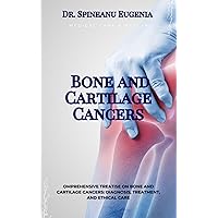 Comprehensive Treatise on Bone and Cartilage Cancers: Diagnosis, Treatment, and Ethical Care Comprehensive Treatise on Bone and Cartilage Cancers: Diagnosis, Treatment, and Ethical Care Kindle Paperback
