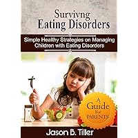 SURVIVING EATING DISORDERS: SIMPLE HEALTHY STRATEGIES ON MANAGING CHILDREN WITH EATING DISORDERS SURVIVING EATING DISORDERS: SIMPLE HEALTHY STRATEGIES ON MANAGING CHILDREN WITH EATING DISORDERS Kindle Paperback