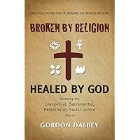 Broken By Religion, Healed By God Broken By Religion, Healed By God Kindle Paperback