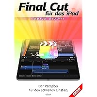 Final Cut für das iPad: Ein quickstart Ratgeber für den Einstieg in die Videobearbeitung auf dem iPad: Der Leitfaden um Schnell mit der App beginnen zu können (German Edition)