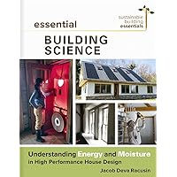 Essential Building Science: Understanding Energy and Moisture in High Performance House Design (Sustainable Building Essentials Series, 3) Essential Building Science: Understanding Energy and Moisture in High Performance House Design (Sustainable Building Essentials Series, 3) Paperback Kindle