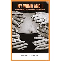 My Womb and I: Connecting to the Center of Creation My Womb and I: Connecting to the Center of Creation Paperback Kindle