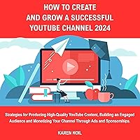 How to Create and Grow a Successful YouTube Channel 2024: Strategies for Producing High-Quality YouTube Content, Building an Engaged Audience, and Monetizing Your Channel How to Create and Grow a Successful YouTube Channel 2024: Strategies for Producing High-Quality YouTube Content, Building an Engaged Audience, and Monetizing Your Channel Audible Audiobook Kindle Paperback