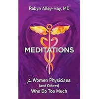 Meditations for Women Physicians (and Others) Who Do Too Much Meditations for Women Physicians (and Others) Who Do Too Much Kindle Paperback