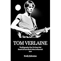 TOM VERLAINE: The Biography, Rise To Fame And Death Of Punk Rock's Most Influential Icon TOM VERLAINE: The Biography, Rise To Fame And Death Of Punk Rock's Most Influential Icon Kindle Paperback