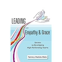 Leading with Empathy and Grace: Secrets to Developing High- Performing Teams Leading with Empathy and Grace: Secrets to Developing High- Performing Teams Paperback Kindle