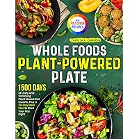 Whole Foods Plant-Powered Plate: 1500 Days of Lively and Satisfying Plant-Based Diet Cuisine, Plus a 28-Day Meal Plan to Start Your Day Right｜Full Color Edition