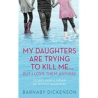 My Daughters Are Trying To Kill Me... But I Love Them Anyway: Stories From a Father of Autistic Daughters My Daughters Are Trying To Kill Me... But I Love Them Anyway: Stories From a Father of Autistic Daughters Paperback Kindle