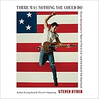 There Was Nothing You Could Do: Bruce Springsteen's “Born in the U.S.A.” and the End of the Heartland There Was Nothing You Could Do: Bruce Springsteen's “Born in the U.S.A.” and the End of the Heartland Hardcover Kindle Audible Audiobook