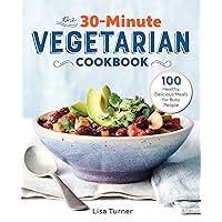 The 30-Minute Vegetarian Cookbook: 100 Healthy, Delicious Meals for Busy People The 30-Minute Vegetarian Cookbook: 100 Healthy, Delicious Meals for Busy People Paperback Kindle Spiral-bound