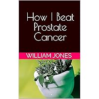 How I Beat Prostate Cancer How I Beat Prostate Cancer Kindle Paperback