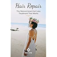 Hair Repair: The Natural Asian Hair Loss Treatment That Works: Learn about special Asian wonder ingredients for natural hair loss prevention, natural hair growth treatment and natural hair care