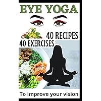 40 Eye Yoga Exercises 40 Recipes To Improve Your Vision 40 Eye Yoga Exercises 40 Recipes To Improve Your Vision Paperback Kindle