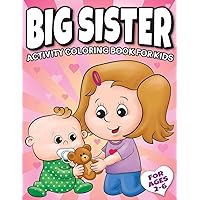 Big Sister Activity Coloring Book For Kids Ages 2-6: Cute New Baby Gifts Workbook For Girls with Mazes, Dot To Dot, Word Search and More! Big Sister Activity Coloring Book For Kids Ages 2-6: Cute New Baby Gifts Workbook For Girls with Mazes, Dot To Dot, Word Search and More! Paperback