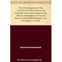 The 2nd Congress of the Communist International as reported and interpreted by the official newspapers of Soviet Russia. Petrograd-Moscow, July 19-August 7, 1920. The 2nd Congress of the Communist International as reported and interpreted by the official newspapers of Soviet Russia. Petrograd-Moscow, July 19-August 7, 1920. Hardcover Paperback