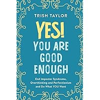 Yes! You Are Good Enough: End Imposter Syndrome, Overthinking and Perfectionism and Do What YOU Want Yes! You Are Good Enough: End Imposter Syndrome, Overthinking and Perfectionism and Do What YOU Want Paperback Kindle