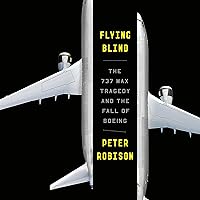 Flying Blind: The 737 MAX Tragedy and the Fall of Boeing Flying Blind: The 737 MAX Tragedy and the Fall of Boeing Audible Audiobook Kindle Hardcover Paperback
