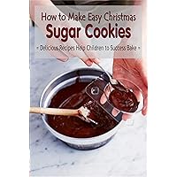 How to Make Easy Christmas Sugar Cookies:: Starbucks Snowman Cookie How to Make Easy Christmas Sugar Cookies:: Starbucks Snowman Cookie Kindle Paperback