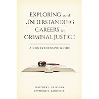 Exploring and Understanding Careers in Criminal Justice: A Comprehensive Guide Exploring and Understanding Careers in Criminal Justice: A Comprehensive Guide Kindle Hardcover Paperback