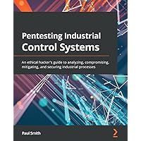 Pentesting Industrial Control Systems: An ethical hacker's guide to analyzing, compromising, mitigating, and securing industrial processes Pentesting Industrial Control Systems: An ethical hacker's guide to analyzing, compromising, mitigating, and securing industrial processes Paperback Kindle