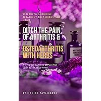 Ditch The Pain Of Arthritis And Osteoarthritis: Alternative medicine treatment that works like magic Ditch The Pain Of Arthritis And Osteoarthritis: Alternative medicine treatment that works like magic Kindle