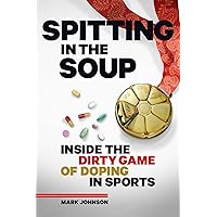 Spitting in the Soup: Inside the Dirty Game of Doping in Sports Spitting in the Soup: Inside the Dirty Game of Doping in Sports Kindle Hardcover
