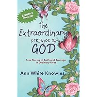The Extraordinary Presence of God: True Stories of Faith and Courage in Ordinary Lives The Extraordinary Presence of God: True Stories of Faith and Courage in Ordinary Lives Paperback Kindle