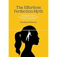 The Effortless Perfection Myth: Debunking the Myth and Revealing the Path to Empowerment for Today's College Women The Effortless Perfection Myth: Debunking the Myth and Revealing the Path to Empowerment for Today's College Women Kindle Hardcover
