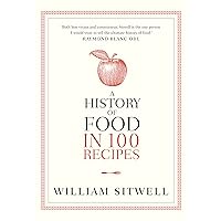 A History of Food in 100 Recipes A History of Food in 100 Recipes Paperback Kindle Hardcover
