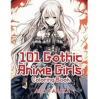 101 Gothic Anime Girls Coloring Book: Horror Dark Beauty of Japanese Anime in Vintage Gothic Costume and Haunting Scenes for Adults and Teens (Anime Coloring Book)