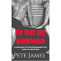 My first gay experience: A collection of stories from peoples first same-sex adventures My first gay experience: A collection of stories from peoples first same-sex adventures Kindle