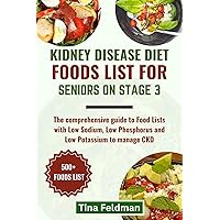 KIDNEY DISEASE DIET FOODS LIST FOR SENIORS ON STAGE 3: The comprehensive guide to Food Lists with Low Sodium, Low Phosphorus and Low Potassium to manage CKD (Dr Tina Healthy and Easy Kidneys Diet) KIDNEY DISEASE DIET FOODS LIST FOR SENIORS ON STAGE 3: The comprehensive guide to Food Lists with Low Sodium, Low Phosphorus and Low Potassium to manage CKD (Dr Tina Healthy and Easy Kidneys Diet) Kindle Paperback