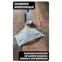 Sanitary Statistics of Native Colonial Schools and Hospitals Sanitary Statistics of Native Colonial Schools and Hospitals Kindle Hardcover Paperback MP3 CD Library Binding