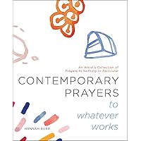 Contemporary Prayers to Whatever Works: An Artist's Collection of Prayers to Nothing-in-Particular (2) Contemporary Prayers to Whatever Works: An Artist's Collection of Prayers to Nothing-in-Particular (2) Paperback Kindle