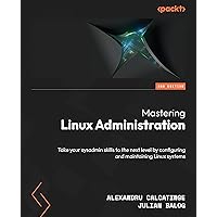Mastering Linux Administration: Take your sysadmin skills to the next level by configuring and maintaining Linux systems Mastering Linux Administration: Take your sysadmin skills to the next level by configuring and maintaining Linux systems Paperback Kindle