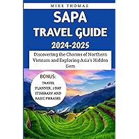 Sapa Travel Guide 2024-2025: Discovering the Charms of Northern Vietnam and Exploring Asia's Hidden Gem Sapa Travel Guide 2024-2025: Discovering the Charms of Northern Vietnam and Exploring Asia's Hidden Gem Paperback Kindle